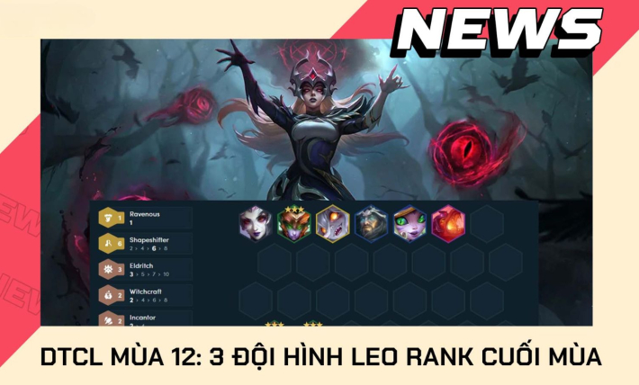 [ĐTCL]ĐTCL cuối mùa 12: Top 3 đội hình mạnh mẽ giúp các game thủ leo rank thần tốc